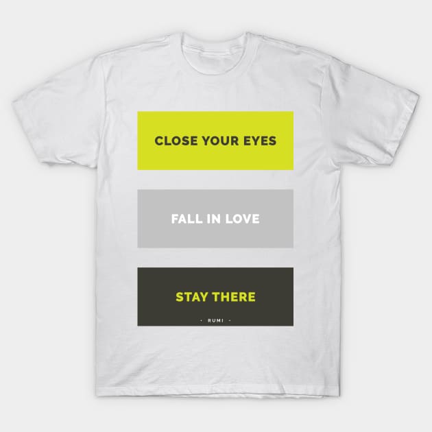 Close your eyes, fall in love, stay there - Rumi Quote Typography T-Shirt by StudioGrafiikka